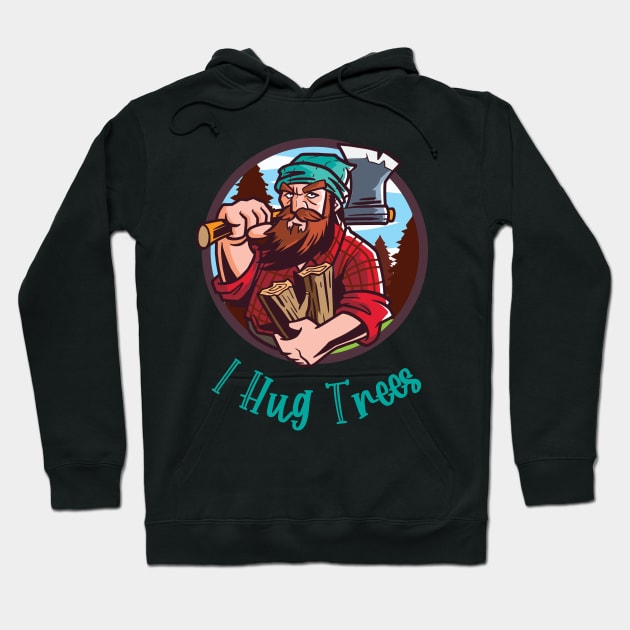 I Hug Trees Lumberjack Woodcutter Hoodie by teweshirt